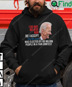 I Do Not Believe Nor Do I Accept That This Man Was Elected By 80 Million People Hoodie