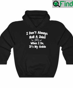 I Dont Always Roll A Joint But When I Do Its My Ankle 2022 Hoodie