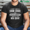 I Dont Watch Crime Show For Entertainment I Watch For New Ideas Shirt