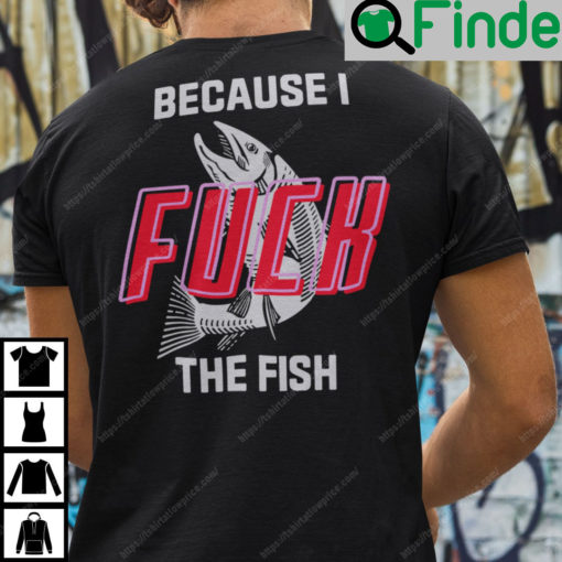 I Fuck The Fish T Shirt Fish Want Me Woman Fear Me