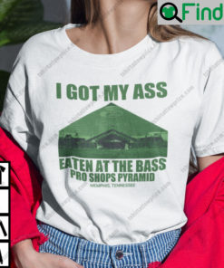 I Got My Ass Eaten At The Bass Pro Shops Pyramid Shirt Bass Pro Shops Meme