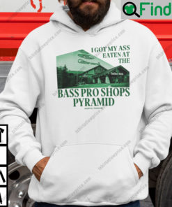 I Got My Ass Eaten At The Bass Pro Shops Pyramid Unisex Hoodie