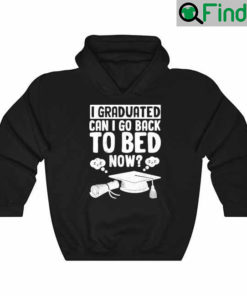 I Graduated Can I Go Back To Bed Now Graduation Hoodie