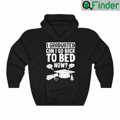 I Graduated Can I Go Back To Bed Now Graduation Hoodie