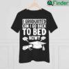 I Graduated Can I Go Back To Bed Now Graduation T Shirt