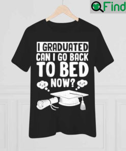 I Graduated Can I Go Back To Bed Now Graduation T Shirt