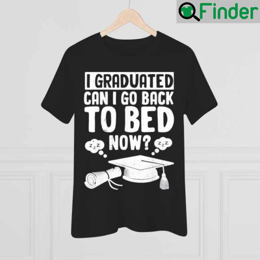 I Graduated Can I Go Back To Bed Now Graduation T Shirt