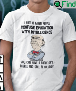 I Hate It When People Confuse Education With Intelligence Jeff Dunham Shirt