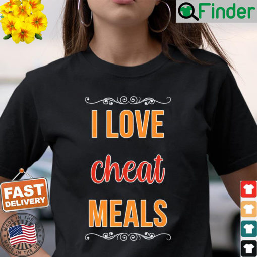 I Love Cheat Meals Food Vlogger Healthy Meals Restaurant Shirt