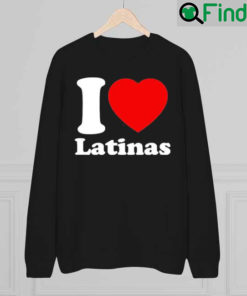 I Love Latinas Sweatshirt