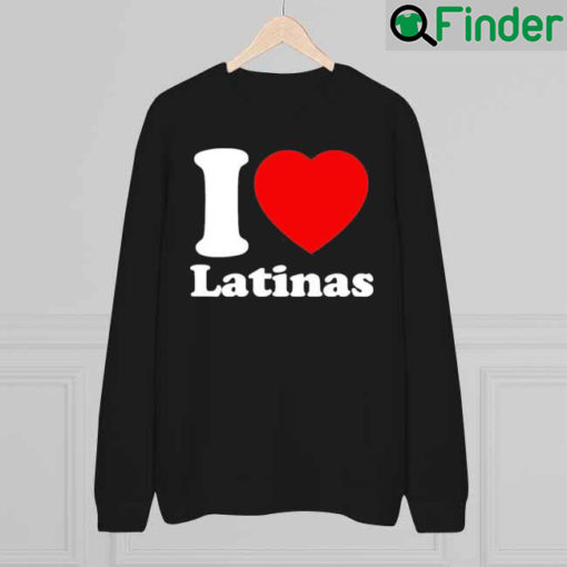 I Love Latinas Sweatshirt