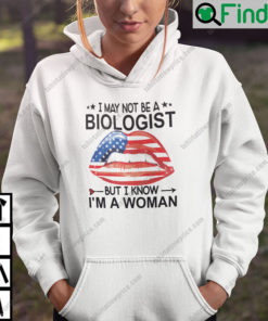 I May Not Be A Biologist But I Know I Am A Woman Hoodie