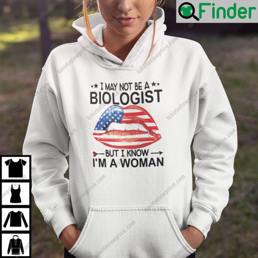 I May Not Be A Biologist But I Know I Am A Woman Hoodie