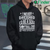I Never Dreamed Id Be A Sexy Softball Dad Hoodie