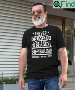 I Never Dreamed Id Be A Sexy Softball Dad T Shirt
