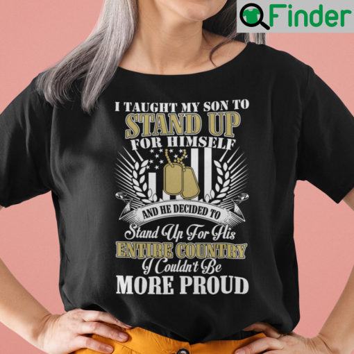 I Taught My Son To Stand Up For Himself Veterans Shirt