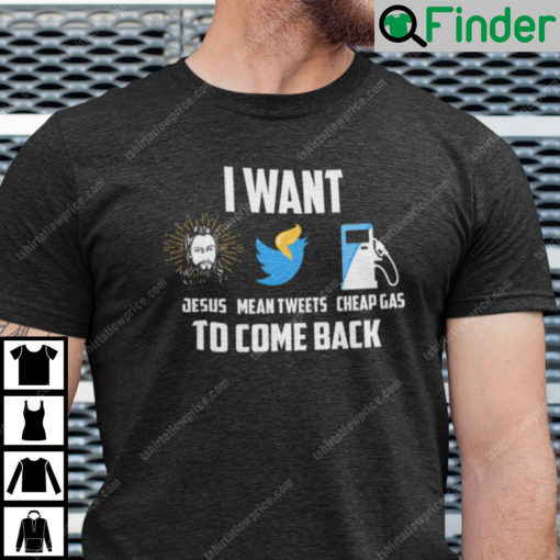 I Want Jesus Mean Tweets Cheap Gas To Comeback Shirt