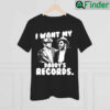 I Want My Daddys Records Shirt