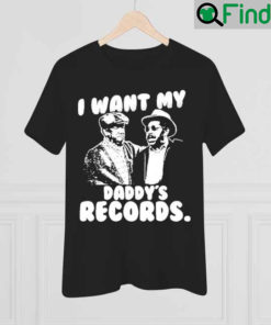 I Want My Daddys Records Shirt