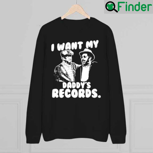 I Want My Daddys Records Sweatshirt