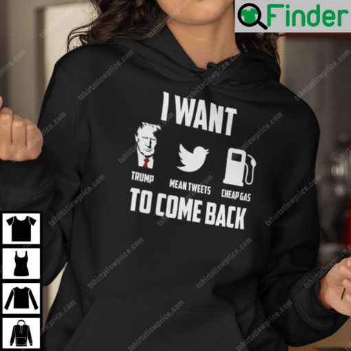 I Want Trump To Come Back Trump Mean Tweets Cheap Gas Hoodie