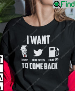 I Want Trump To Come Back Trump Mean Tweets Cheap Gas Shirt