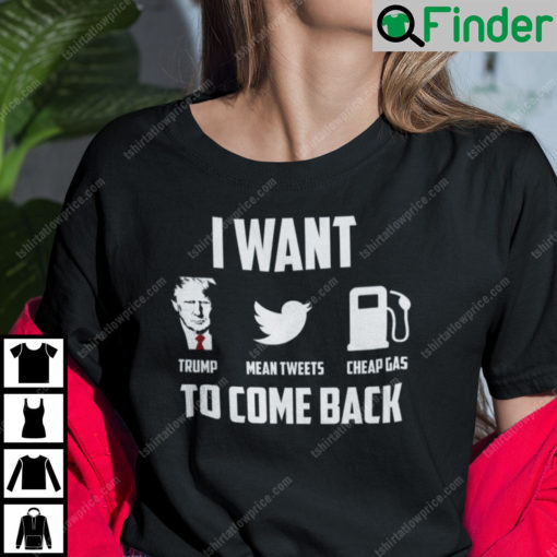 I Want Trump To Come Back Trump Mean Tweets Cheap Gas Shirt