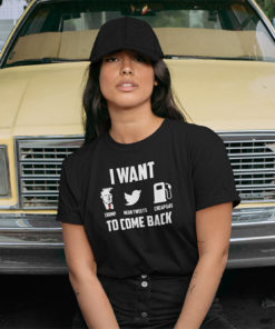 I Want Trump To Come Back Trump Mean Tweets Cheap Gas T Shirt