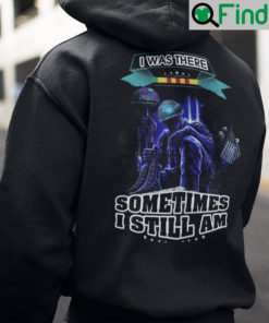 I Was There Sometimes I Still Am Veteran Hoodie