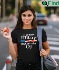 I Wish Hillary Had Married Oj T Shirt