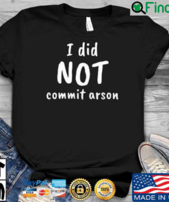 I did not commit arson shirt 1