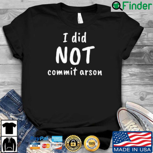 I did not commit arson shirt 1