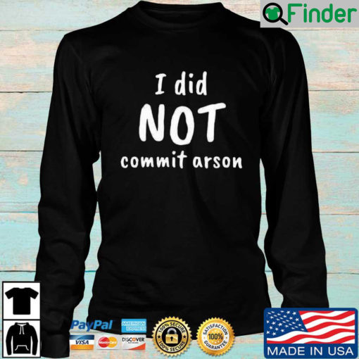 I did not commit arson sweatshirt