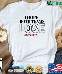 I hope both teams lose Goshiefs shirt