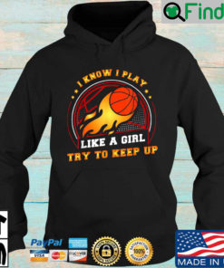 I know I play like a girl try to keep up Hoodie