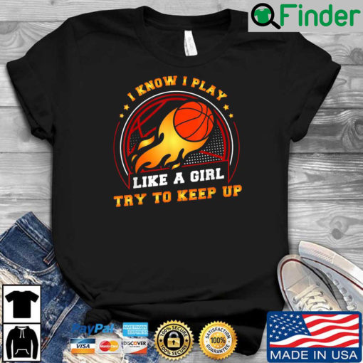 I know I play like a girl try to keep up shirt