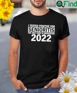 I tested positive for senioritis shirt