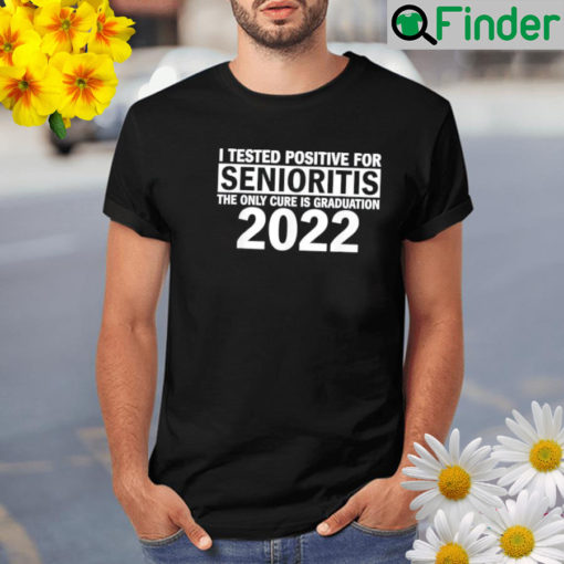 I tested positive for senioritis shirt