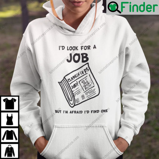 Id Look For A Job But Im Afraid Id Find One Hoodie