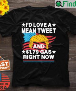 Id Love A Mean Tweet And 1.79 Gas Right Now Vintage Shirt