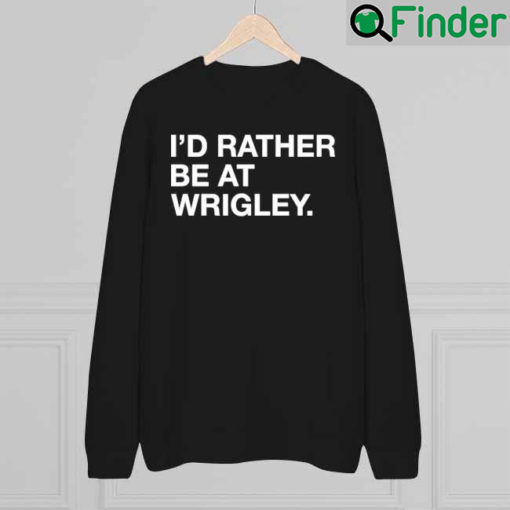 Id Rather Be At Wrigley Sweatshirt