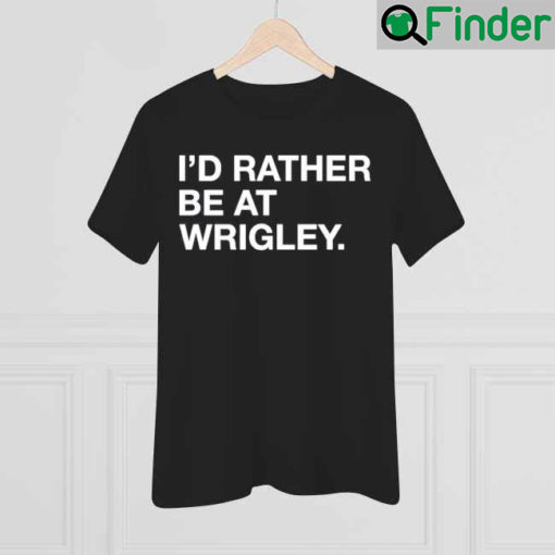 Id Rather Be At Wrigley T Shirt