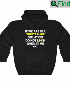 If We Are In A Dont Laugh Situation Do Not Look Over At Me 2022 Hoodie