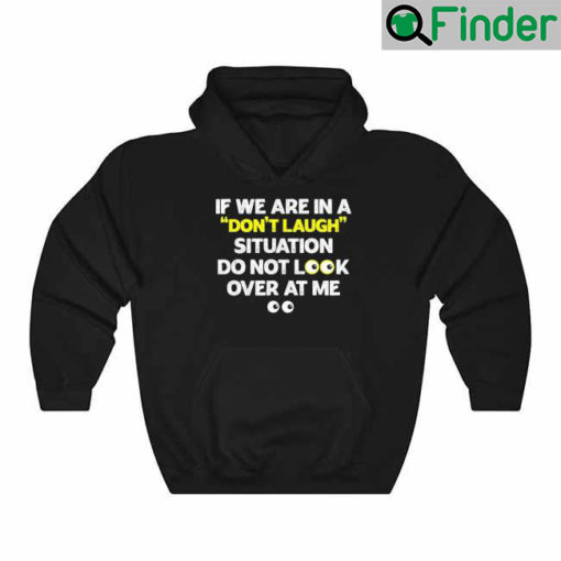 If We Are In A Dont Laugh Situation Do Not Look Over At Me 2022 Hoodie