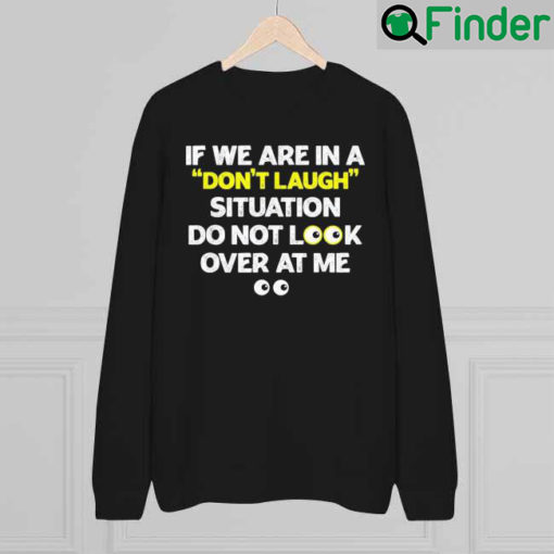 If We Are In A Dont Laugh Situation Do Not Look Over At Me 2022 Sweatshirt