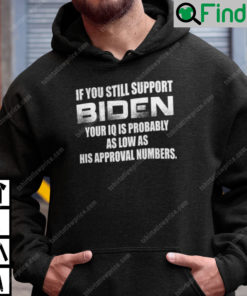 If You Still Support Biden Your IQ Probably As Low As His Approval Numbers Hoodie