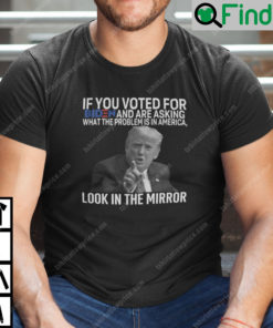 If You Voted For Biden And Are Asking What The Problem Is In America Shirt