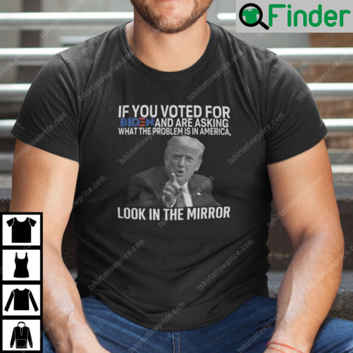 If You Voted For Biden And Are Asking What The Problem Is In America Shirt