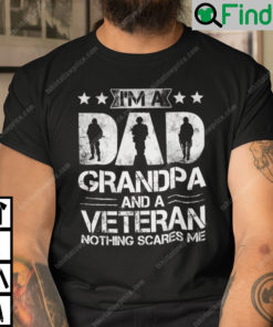 Im A Dad Grandpa And A Veteran Nothing Scares Me Shirt