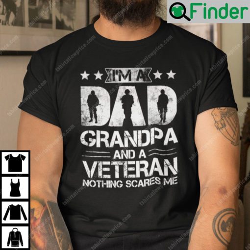 Im A Dad Grandpa And A Veteran Nothing Scares Me Shirt